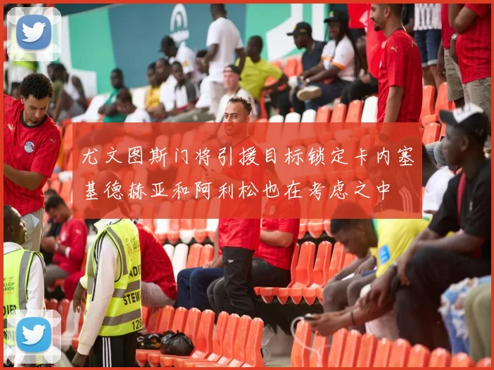 尤文图斯门将引援目标锁定卡内塞基德赫亚和阿利松也在考虑之中