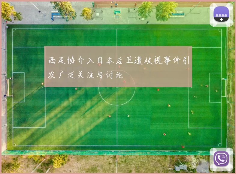 西足协介入日本后卫遭歧视事件引发广泛关注与讨论